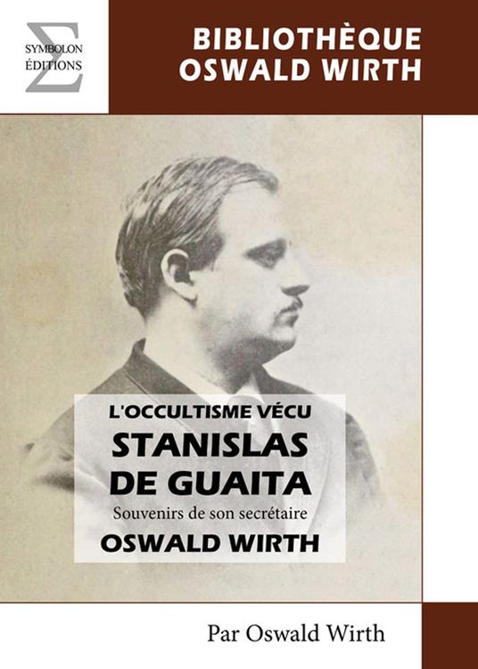 L'occultisme vécu, Stanislas de Guaita : Souvenirs de son secrétaire Oswald Wirth