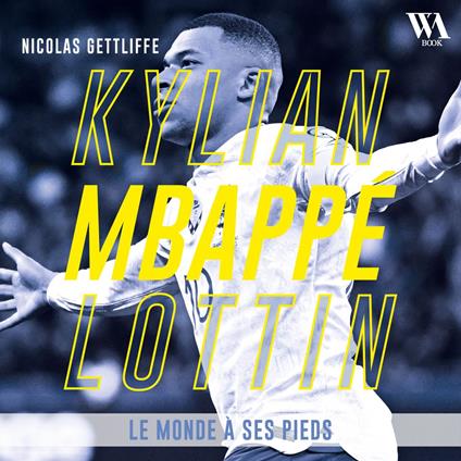 Kylian Mbappé Lottin : Le monde à ses pieds