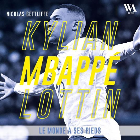 Kylian Mbappé Lottin : Le monde à ses pieds