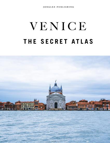 Venice. The secret atlas. Ediz. a colori - Thomas Jonglez,Paola Zoffoli,Irene Galifi - copertina