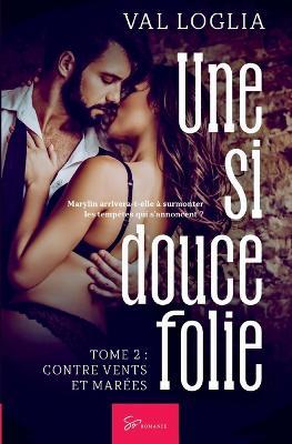 Une si douce folie - Tome 2: Contre vents et marées - Val Loglia - cover