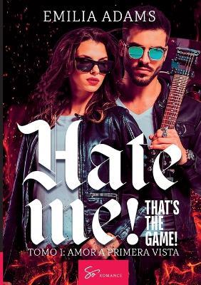 Hate me! That's the game! - Tomo 1: Amor a primera vista - Adams Emilia - cover