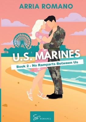 U.S. Marines - Book 2 - No Ramparts Between Us: A Military Romance: Where Tradition Meets Passion in the Marines - Romano Arria - cover