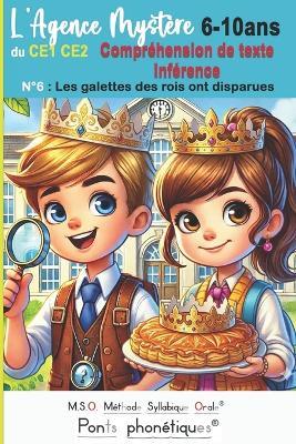 Compréhension de texte Inférence CE1 CE2 L' Agence Mystère Tome 6 Les galettes des rois ont disparues DYS: 6 7 8 9 10 ans MSO Méthode Syllabique Orale Ponts Phonétiques 30 questions / 120 pages - Frédéric Luhmer - cover