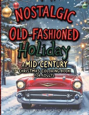 Nostalgic Old-Fashioned Holiday: Inside this Christmas coloring book for adults: Grayscale Scenes of Classic Cars, Antique Ornaments & 1950s Holiday Cheer for Adults Who Love Vintage Christmas - Clara Belle - cover