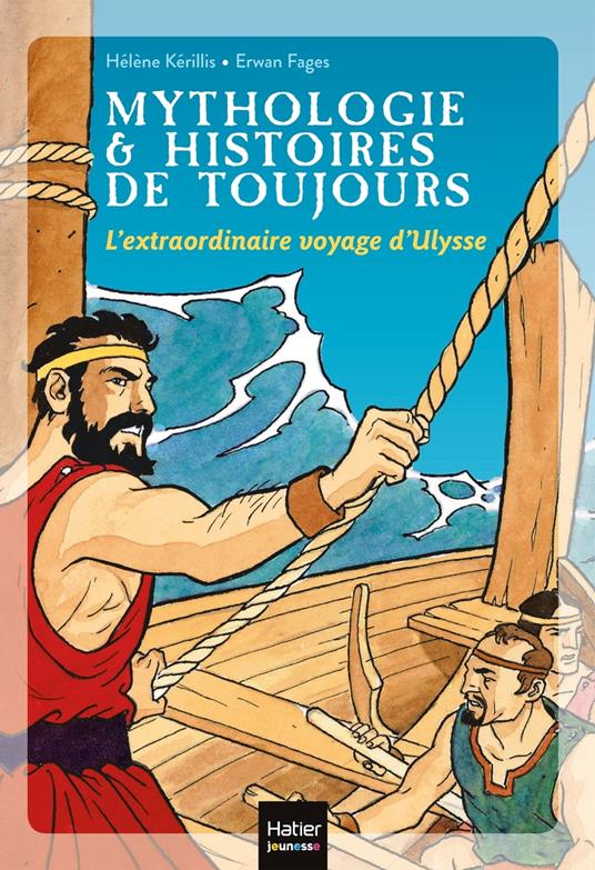 Mythologie et histoires de toujours - L'extraordinaire voyage d'Ulysse dès 9 ans - Hélène Kérillis,Erwan Fages - ebook
