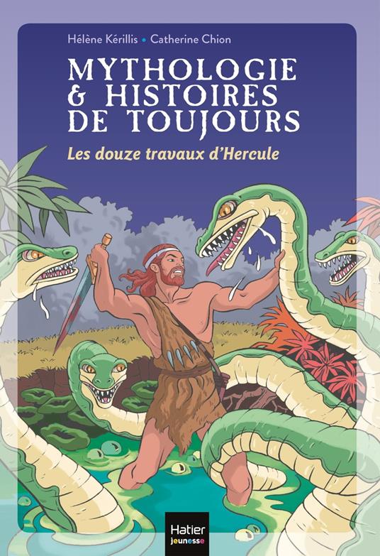 Mythologie et histoires de toujours - Les douze travaux d'Hercule dès 9 ans - Hélène Kérillis,Catherine CHION - ebook