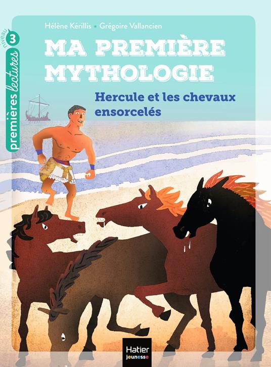 Ma première mythologie - Hercule et les chevaux ensorcelés CP/CE1 6/7 ans - Hélène Kérillis,Grégoire Vallancien - ebook