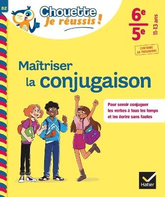 Maîtriser la conjugaison 6e, 5e - Chouette, Je réussis ! - Stéphanie GRANDOUILLER - cover