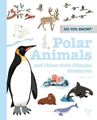 Do You Know?: Polar Animals and Other Cold-Climate Creatures - Pascale Hedelin - cover
