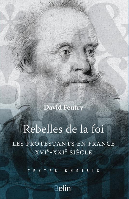 Rebelles de la foi : Les protestants en France, XVIe-XXIe siècle