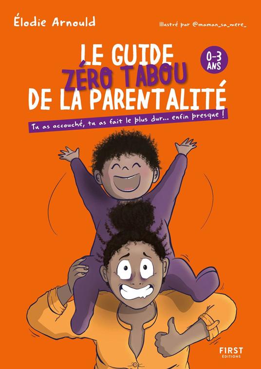 Le Guide zéro tabou de la parentalité 0-3 ans - Maternité - Bébé - Humour - Elodie Arnould - Maman sa mère