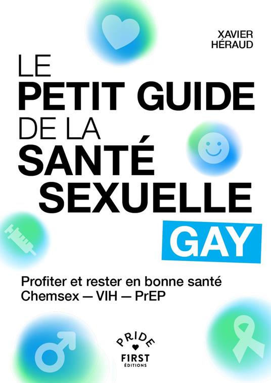 Le Petit Guide de la santé sexuelle gay - Se protéger - Pratiques - Sexe - Consentement - Chemsex - PrEP - VIH - IST - Dépistage - Xavier Héraud