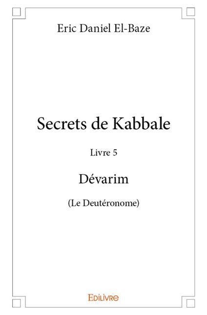 Secrets de Kabbale - Livre 5 Dévarim (Le Deutéronome)