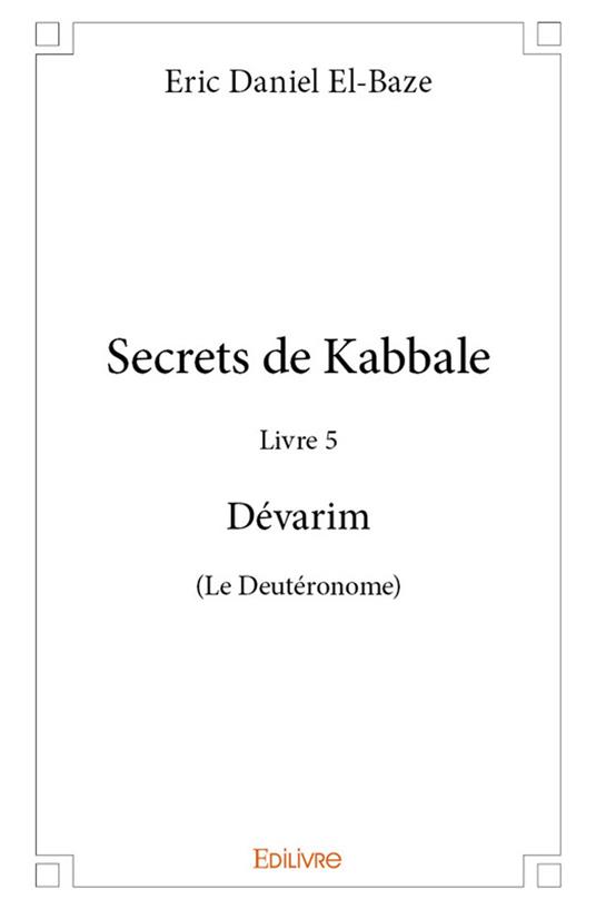 Secrets de Kabbale - Livre 5 Dévarim (Le Deutéronome)