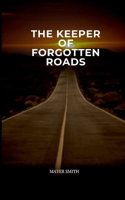 The Keeper of Forgotten Roads - Mayer Smith - cover