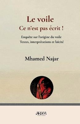 Le voile, ce n'est pas écrit !: Enquête sur l'origine du voile Textes, interprétations et laïcité - Mhamed Najar - cover