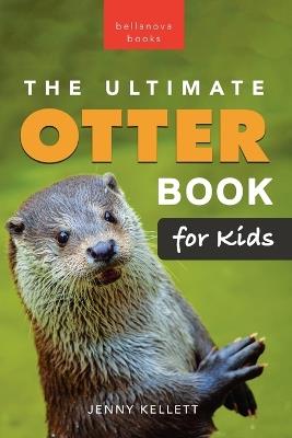 The Ultimate Otter Book for Kids: 100+ Amazing Otter Facts, Photos, Quiz & More - Jenny Kellett - cover