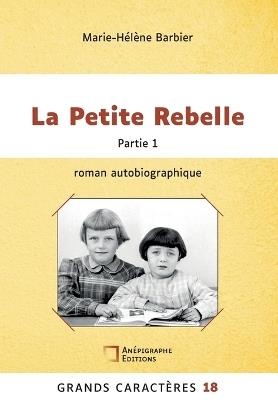 La Petite Rebelle: Grands Caracteres 18 Partie 1 - Marie Hélène Barbier - cover