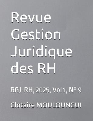 Revue Gestion Juridique des RH: RGJ-RH, 2025, Vol 1, N° 9 - Anicet Mbadinga,Christiane Mouloungui,Clotaire Mouloungui - cover