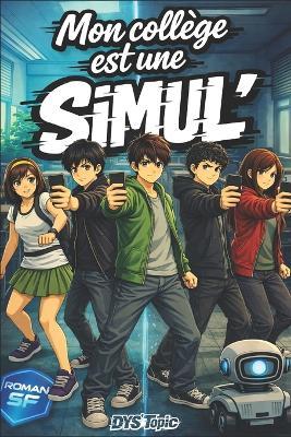 Mon collège est une SIMUL': Roman illustré pour adolescents de 10 à 14 ans - adapté DYS (dyslexie) et TDAH - aventure jeunesse sur l'estime de soi, la différence, le courage, l'amitié et la solidarité - 10 Sur Dys - cover