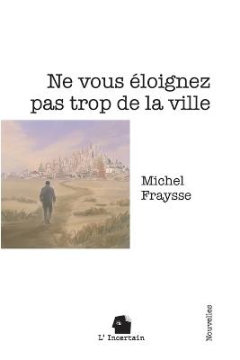 Ne vous éloignez pas trop de la ville: Nouvelles - Michel Fraysse - cover