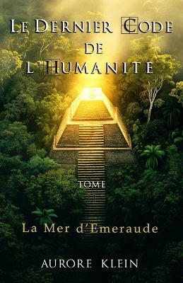 Le Dernier Code de l'Humanité - Tome II: La Mer d'Émeraude - Aurore Klein - cover