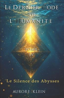 Le Dernier Code de l'Humanité - Tome IV: Le Silence des Abysses - Aurore Klein - cover