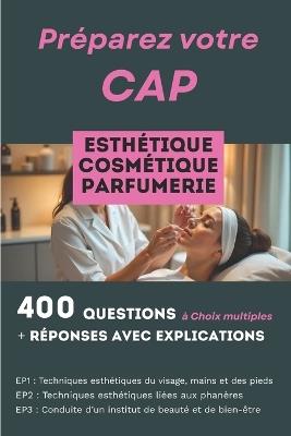 400 questions, réponses avec explication pour préparer le CAP Esthétique Cosmétique Parfumerie: Réussir les trois épreuves professionnelles: EP1, EP2 et EP3 - François Martin - cover