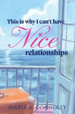 This is why I can't have Nice relationships - Marie A Connolly - cover