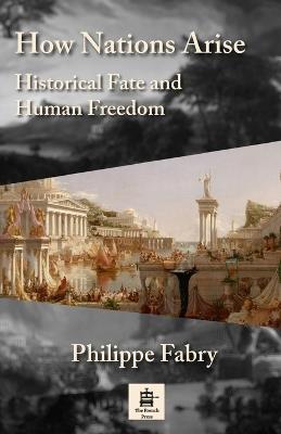 How Nations Arise: Historical Fate and Human Freedom - Philippe Fabry - cover