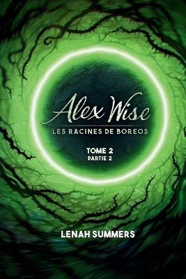 Alex Wise 2 partie 2: Les racines de Boreos - Lenah Summers - cover