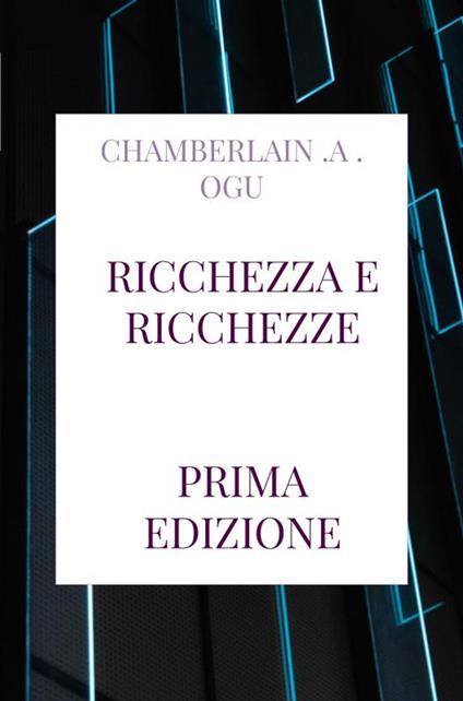 RICCHEZZA E RICCHEZZE - Chamberlain. A. Ogu - ebook