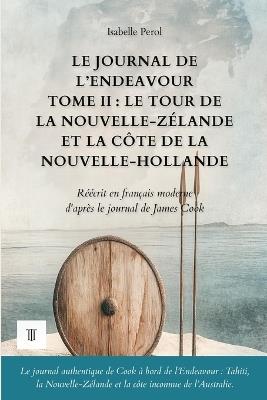 Le Journal de l'Endeavour, Tome II: Le tour de la Nouvelle-Zélande et les rivages de la Nouvelle-Hollande. Journal de James Cook réécrit en français moderne (1769-1770) - Isabelle Perol,Cook - cover
