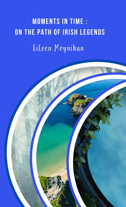 Moments in time: On the path of Irish legends - Eileen Moynihan - ebook