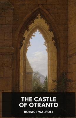 The Castle of Otranto by Horace Walpole: A Gothic Story by Horace Walpole - Horace Walpole - cover