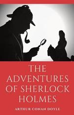 The Adventures of Sherlock Holmes: a collection of 12 Sherlock Holmes mystery, murder and detective tales by Arthur Conan Doyle featuring his fictional detective Sherlock Holmes