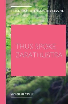 Thus Spoke Zarathustra: a philosophical novel by German philosopher Friedrich Nietzsche - Friedrich Wilhelm Nietzsche - cover