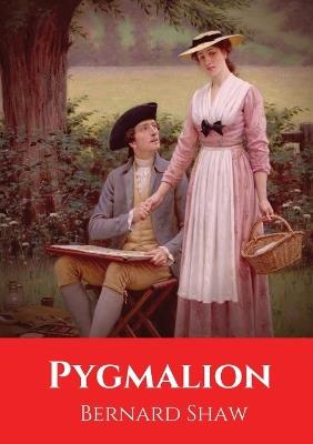 Pygmalion: A play by George Bernard Shaw, named after a Greek mythological figure. It was first presented on stage to the public in 1913. - Bernard Shaw - cover