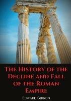 The History of the Decline and Fall of the Roman Empire: A book tracing Western civilization (as well as the Islamic and Mongolian conquests) from the height of the Roman Empire to the fall of Byzantium. - Edward Gibbon - cover