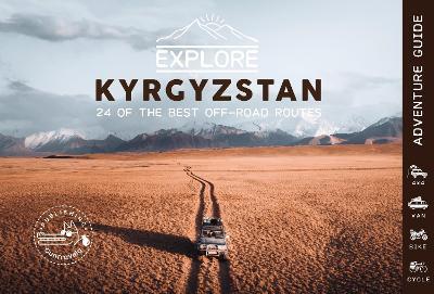 Explore Kyrgyzstan - 24 of the best off-road routes - 4x4, van, bike and cycle: Kyrgyzstan Travel Guide Book - Central Asia - Victor Michaud,Olivia Casari - cover