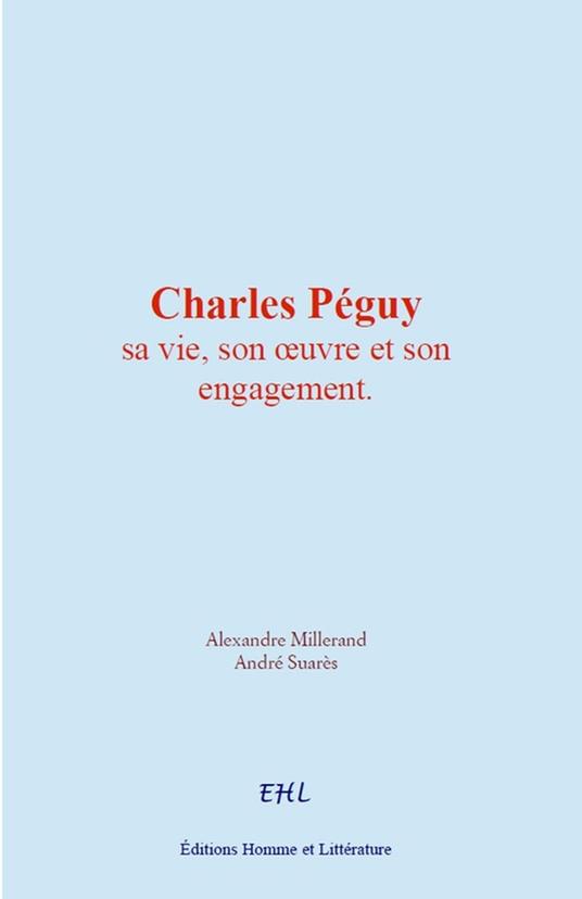 Charles Péguy : sa vie, son œuvre et son engagement