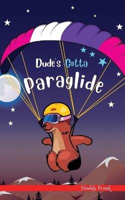 Dude's Gotta Paraglide: A French marmot, her funny mountain mates, and their crazy sports adventures! Kids 8-12 yrs. - Muddy Frank - cover
