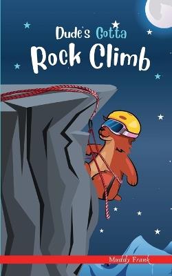 Dude's Gotta Rock Climb: A French marmot, her funny mountain mates, and their crazy sports adventures! Kids 8-12 yrs. - Muddy Frank - cover