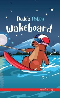 Dude's Gotta Wakeboard: A French marmot, her funny mountain mates, and their crazy sports adventures! Kids 8-12 yrs. - Muddy Frank - cover