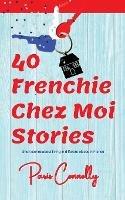 40 Frenchie Chez Moi Stories: Travel Memoir. Short stories about living in different places in France.