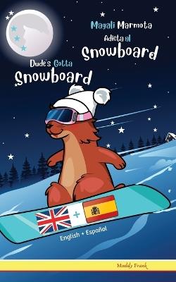 Dude's Gotta Snowboard / Magali Marmota Adicta Al Snowboard: Libro inglés-español para niños de 8 años + - Muddy Frank - cover