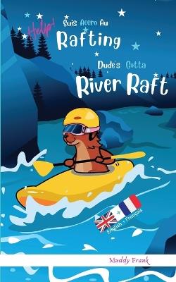 Dude's Gotta River Raft / Help ! Suis Accro Au Rafting: Livre anglais-français pour enfants 8 ans + - Muddy Frank - cover