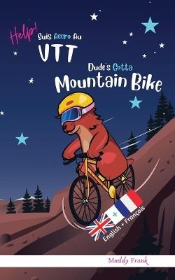 Dude's Gotta Mountain Bike / Help ! Suis Accro Au VTT: Bilingual Edition. This book reads with English on one page, French on the other. For 8-12 years (even older). - Muddy Frank - cover