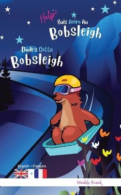 Dude's Gotta Bobsleigh / Help ! Suis Accro Au Bobsleigh: Livre anglais-français pour enfants 8 ans + - Muddy Frank - cover